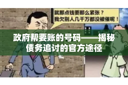 政府帮要账的号码——揭秘债务追讨的官方途径