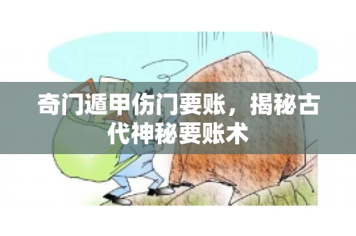 奇门遁甲伤门要账，揭秘古代神秘要账术