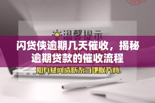 闪贷侠逾期几天催收，揭秘逾期贷款的催收流程