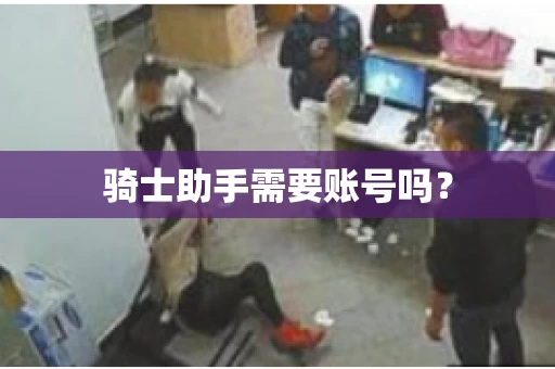 骑士助手需要账号吗？