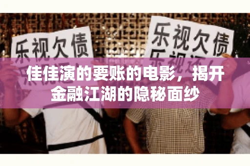 佳佳演的要账的电影，揭开金融江湖的隐秘面纱