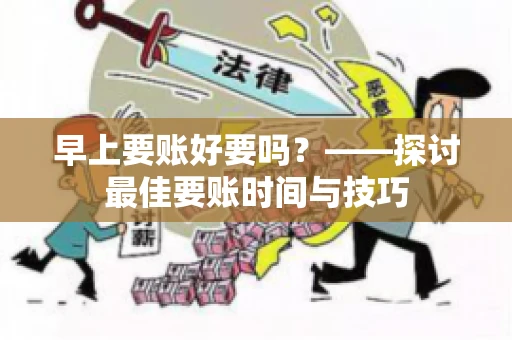早上要账好要吗？——探讨最佳要账时间与技巧