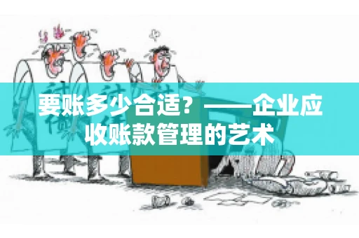 要账多少合适？——企业应收账款管理的艺术