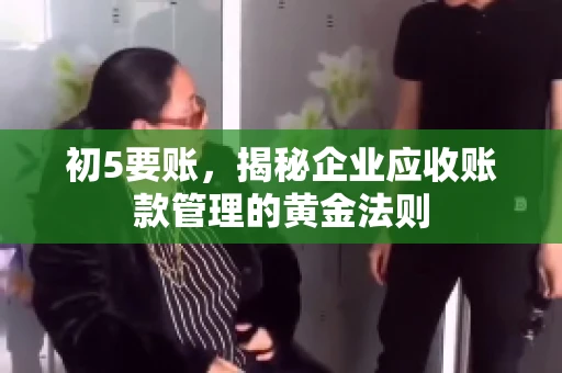 初5要账，揭秘企业应收账款管理的黄金法则