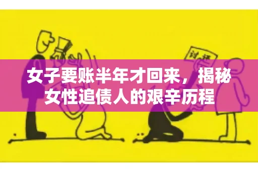 女子要账半年才回来，揭秘女性追债人的艰辛历程