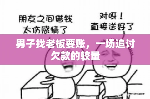 男子找老板要账，一场追讨欠款的较量