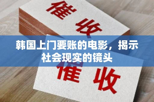 韩国上门要账的电影，揭示社会现实的镜头