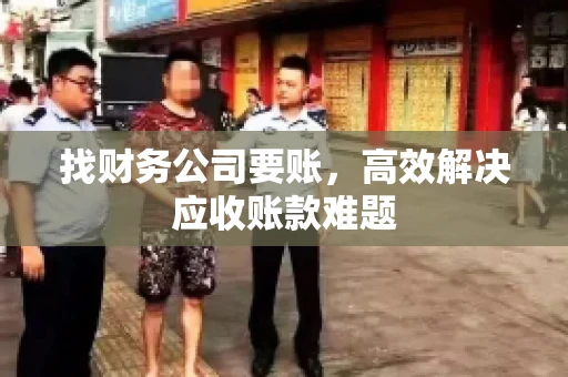 找财务公司要账，高效解决应收账款难题