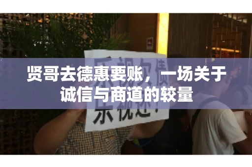贤哥去德惠要账，一场关于诚信与商道的较量