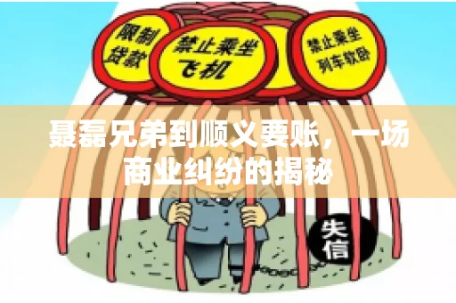 聂磊兄弟到顺义要账，一场商业纠纷的揭秘