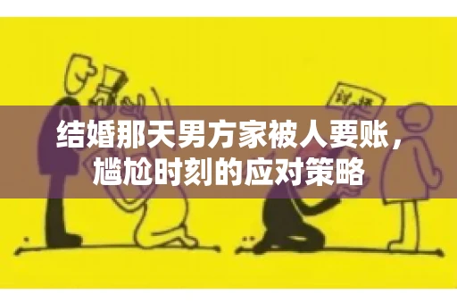结婚那天男方家被人要账，尴尬时刻的应对策略