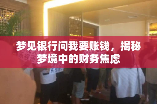 梦见银行问我要账钱，揭秘梦境中的财务焦虑