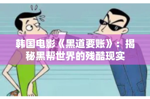 韩国电影《黑道要账》：揭秘黑帮世界的残酷现实