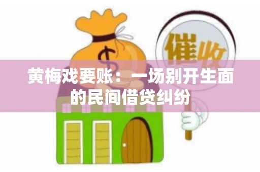 黄梅戏要账：一场别开生面的民间借贷纠纷