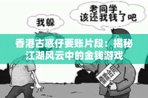 香港古惑仔要账片段：揭秘江湖风云中的金钱游戏