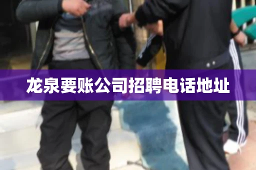 龙泉要账公司招聘电话地址