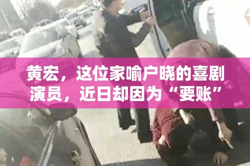 黄宏，这位家喻户晓的喜剧演员，近日却因为“要账”一事引发了广泛关注。这不禁让人好奇，喜剧大师黄宏为何会陷入要账的困境？今天，我们就来聊聊这个话题。