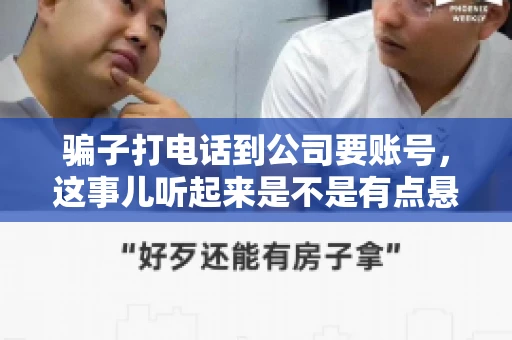 骗子打电话到公司要账号，这事儿听起来是不是有点悬？但你知道吗，这样的案例在现实生活中并不少见。今天，咱们就来聊聊这个话题，看看如何防范这类诈骗。