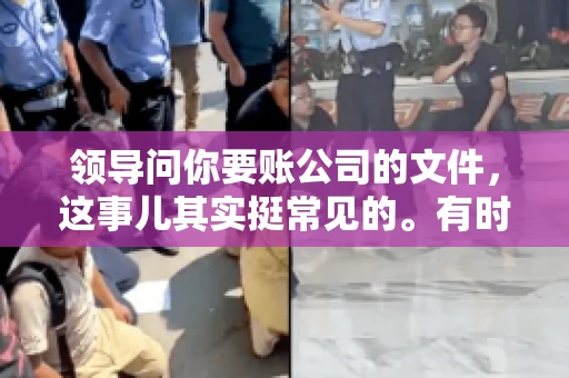 领导问你要账公司的文件,这事儿其实挺常见的。有时候,你可能一头雾水,不知道从何下手。今天,我就来和大家聊聊这个话题,希望能帮到大家。 领导问你要账公司的文件,这事儿其实挺常见的。有时候,你可能一头雾水,不知道从何下手。今天,我就来和大家聊聊这个话题,希望能帮到大家。