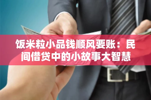 饭米粒小品钱顺风要账:民间借贷中的小故事大智慧 饭米粒小品钱顺风要账:民间借贷中的小故事大智慧