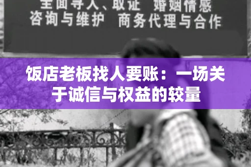 饭店老板找人要账:一场关于诚信与权益的较量 饭店老板找人要账:一场关于诚信与权益的较量