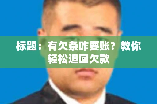 标题：有欠条咋要账？教你轻松追回欠款