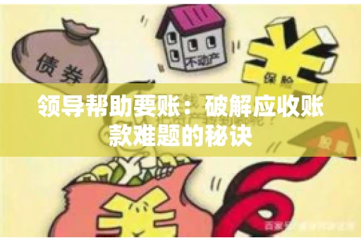 领导帮助要账：破解应收账款难题的秘诀