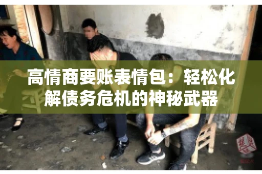 高情商要账表情包：轻松化解债务危机的神秘武器