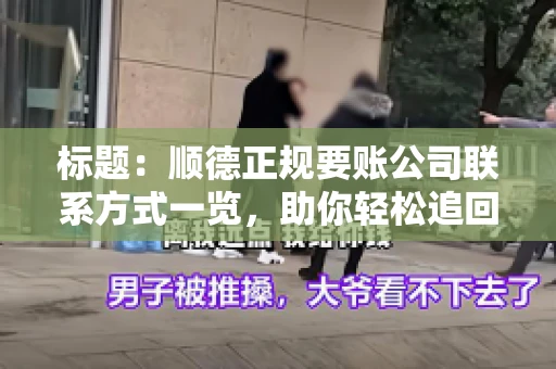 标题：顺德正规要账公司联系方式一览，助你轻松追回欠款