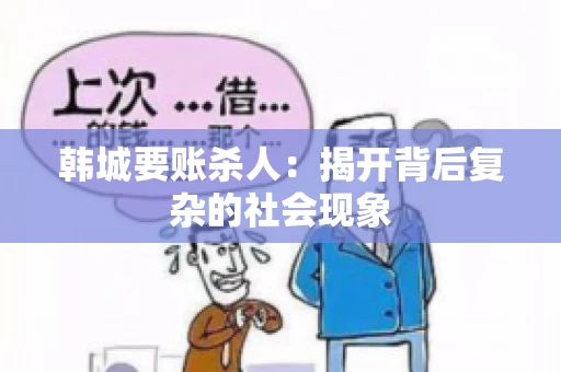 韩城要账杀人：揭开背后复杂的社会现象