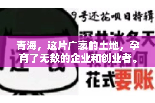 青海,这片广袤的土地,孕育了无数的企业和创业者。然而,在商业活动中,难免会遇到一些欠款问题。这时候,找一家专业的要账公司就显得尤为重要。那么,青海专业要账公司的电话是多少呢?今天,我就来和大家聊聊这个话题。 青海,这片广袤的土地,孕育了无数的企业和创业者。然而,在商业活动中,难免会遇到一些欠款问题。这时候,找一家专业的要账公司就显得尤为重要。那么,青海专业要账公司的电话是多少呢?今天,我就来和大家聊聊这个话题。