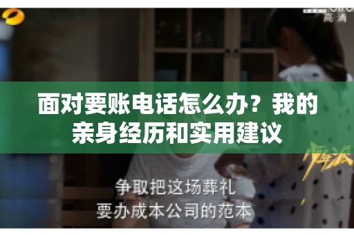 面对要账电话怎么办?我的亲身经历和实用建议 面对要账电话怎么办?我的亲身经历和实用建议