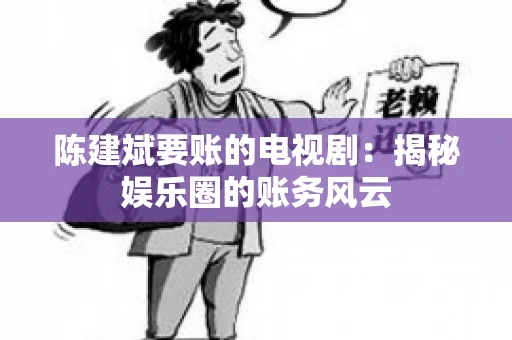 陈建斌要账的电视剧：揭秘娱乐圈的账务风云