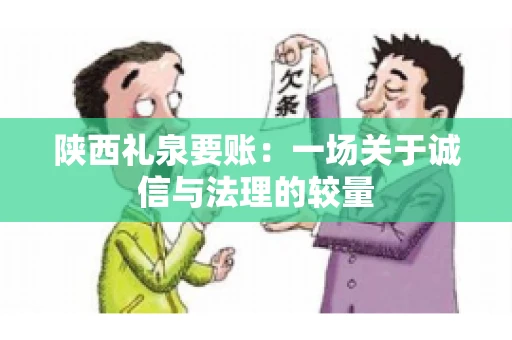 陕西礼泉要账：一场关于诚信与法理的较量