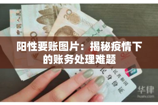 阳性要账图片：揭秘疫情下的账务处理难题