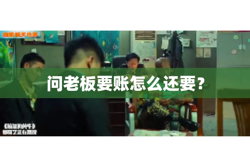 问老板要账怎么还要? 问老板要账怎么还要?