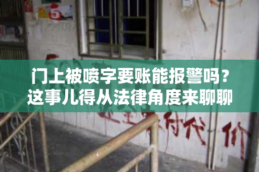 门上被喷字要账能报警吗？这事儿得从法律角度来聊聊