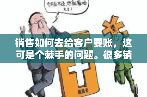 销售如何去给客户要账，这可是个棘手的问题。很多销售人员都遇到过客户拖欠账款的情况，让人头疼不已。今天，我就来和大家聊聊这个话题，分享一些实际操作中的经验和技巧。