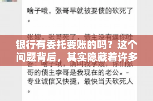 银行有委托要账的吗?这个问题背后,其实隐藏着许多企业和个人对于银行服务的好奇与疑惑。今天,我们就来聊聊这个话题,看看银行是否提供委托要账服务,以及这项服务是如何运作的。 银行有委托要账的吗?这个问题背后,其实隐藏着许多企业和个人对于银行服务的好奇与疑惑。今天,我们就来聊聊这个话题,看看银行是否提供委托要账服务,以及这项服务是如何运作的。