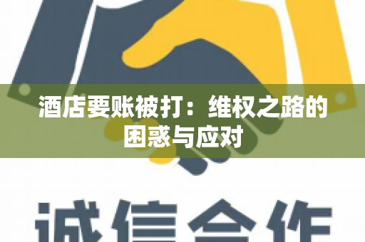 酒店要账被打：维权之路的困惑与应对
