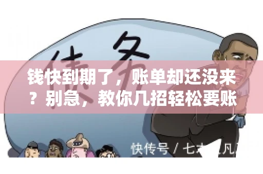 钱快到期了,账单却还没来?别急,教你几招轻松要账单! 钱快到期了,账单却还没来?别急,教你几招轻松要账单!