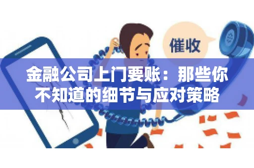 金融公司上门要账：那些你不知道的细节与应对策略