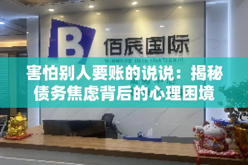 害怕别人要账的说说：揭秘债务焦虑背后的心理困境