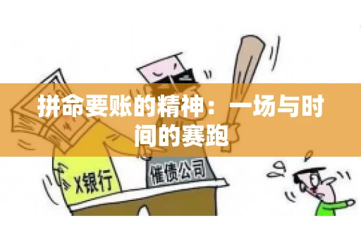 拼命要账的精神:一场与时间的赛跑 拼命要账的精神:一场与时间的赛跑