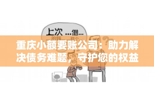 重庆小额要账公司：助力解决债务难题，守护您的权益