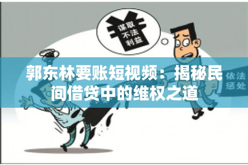 郭东林要账短视频：揭秘民间借贷中的维权之道