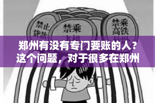 郑州有没有专门要账的人？这个问题，对于很多在郑州做生意的人来说，可能是一个常见的困扰。毕竟，应收账款的管理对于企业的运营至关重要。那么，郑州有没有专门要账的人呢？且听我慢慢道来。