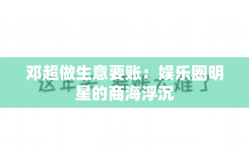 邓超做生意要账：娱乐圈明星的商海浮沉