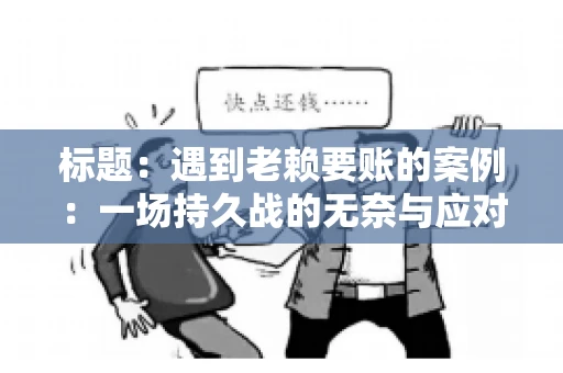标题：遇到老赖要账的案例：一场持久战的无奈与应对