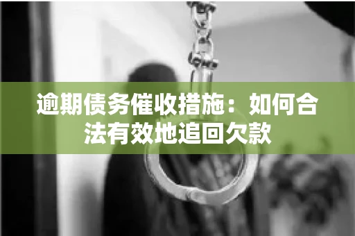 逾期债务催收措施：如何合法有效地追回欠款